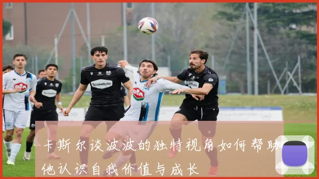 卡斯尔谈波波的独特视角如何帮助他认识自我价值与成长